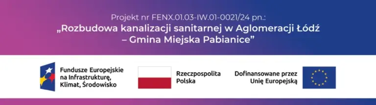 Projekt nr FENX.01.03-IW.01-0021/24  pn.: „Rozbudowa kanalizacji sanitarnej w Aglomeracji Łódź – Gmina Miejska Pabianice”