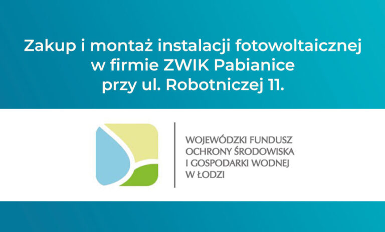 Zakup i montaż instalacjifotowoltaicznej w firmie ZWIK Pabianice przy ul. Robotniczej 11.